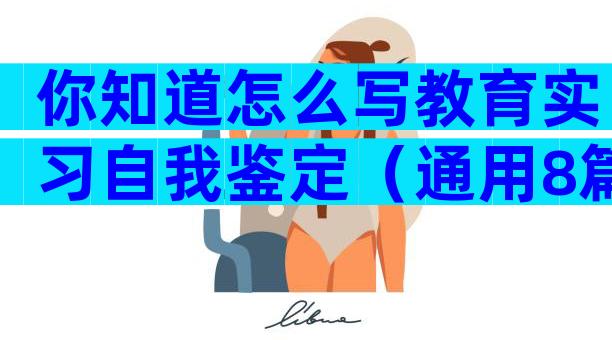 你知道怎么写教育实习自我鉴定（通用8篇）