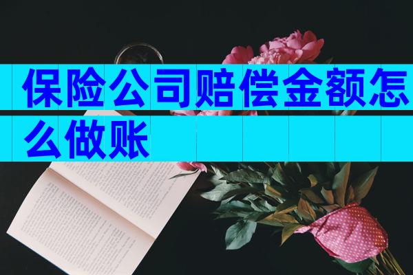 保险公司赔偿金额怎么做账
