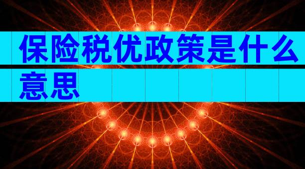 保险税优政策是什么意思