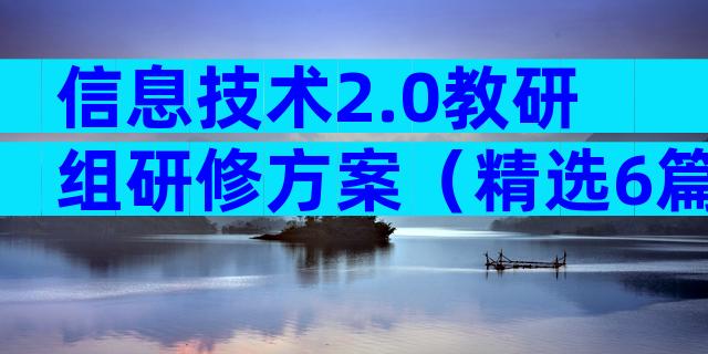 信息技术2.0教研组研修方案（精选6篇）