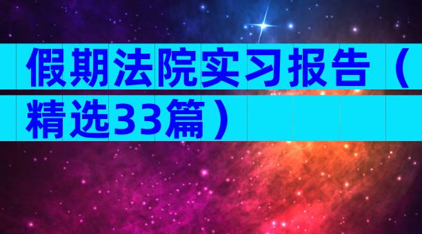 假期法院实习报告（精选33篇）