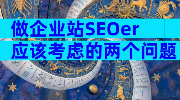 做企业站SEOer应该考虑的两个问题