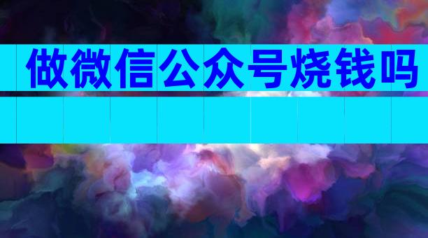 做微信公众号烧钱吗