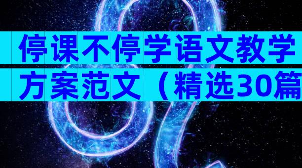 停课不停学语文教学方案范文（精选30篇）