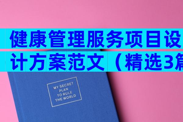 健康管理服务项目设计方案范文（精选3篇）