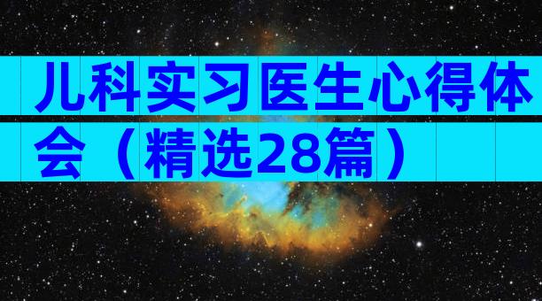 儿科实习医生心得体会（精选28篇）
