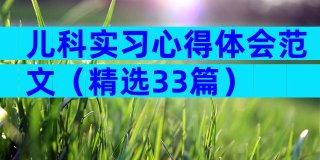 儿科实习心得体会范文（精选33篇）