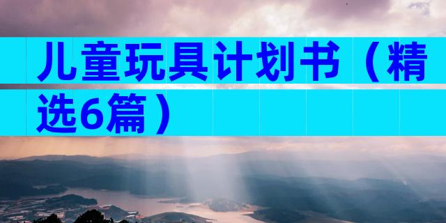儿童玩具计划书（精选6篇）