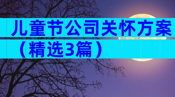 儿童节公司关怀方案（精选3篇）