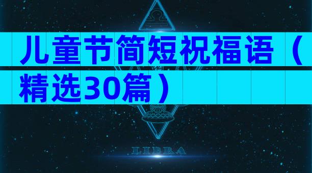 儿童节简短祝福语（精选30篇）