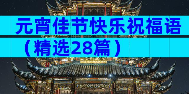 元宵佳节快乐祝福语（精选28篇）