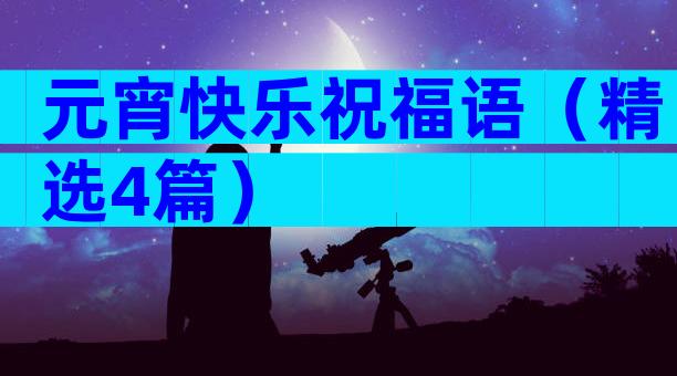 元宵快乐祝福语（精选4篇）