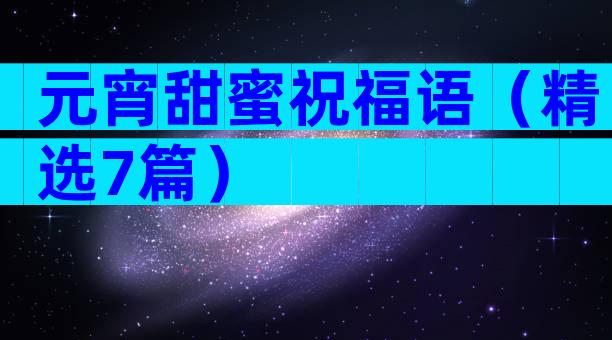 元宵甜蜜祝福语（精选7篇）