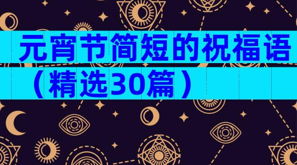 元宵节简短的祝福语（精选30篇）