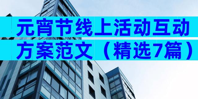 元宵节线上活动互动方案范文（精选7篇）