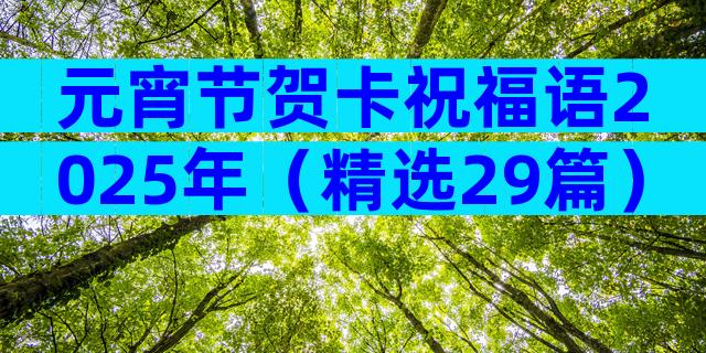 元宵节贺卡祝福语2025年（精选29篇）