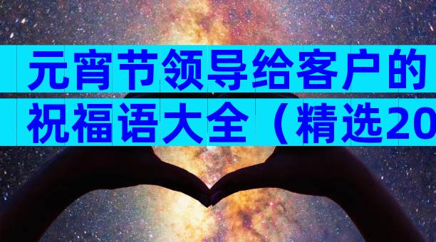 元宵节领导给客户的祝福语大全（精选20篇）