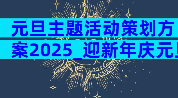 元旦主题活动策划方案2025_迎新年庆元旦活动方案大全（精选3篇）