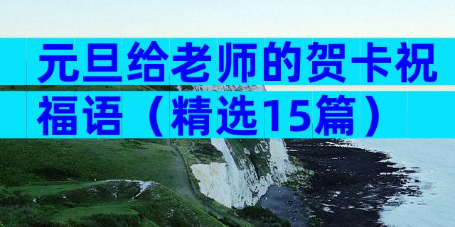 元旦给老师的贺卡祝福语（精选15篇）