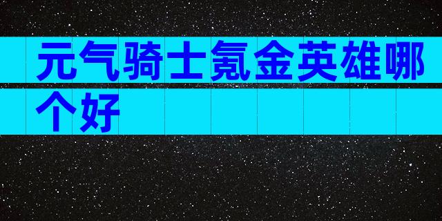 元气骑士氪金英雄哪个好
