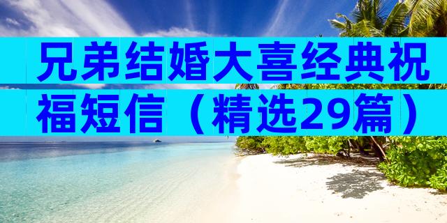 兄弟结婚大喜经典祝福短信（精选29篇）