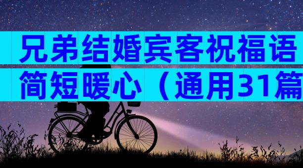 兄弟结婚宾客祝福语简短暖心（通用31篇）