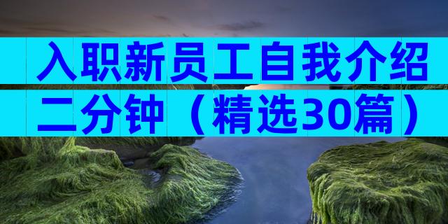 入职新员工自我介绍二分钟（精选30篇）