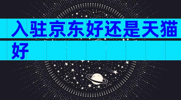 入驻京东好还是天猫好