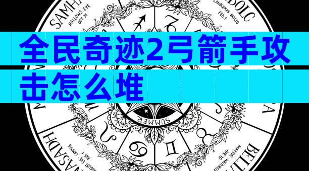 全民奇迹2弓箭手攻击怎么堆