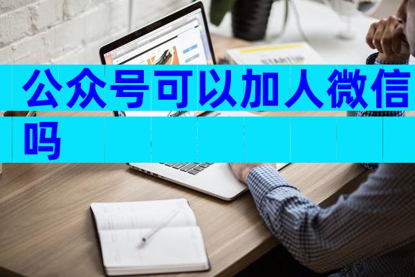 公众号可以加人微信吗