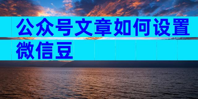 公众号文章如何设置微信豆