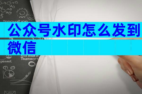公众号水印怎么发到微信
