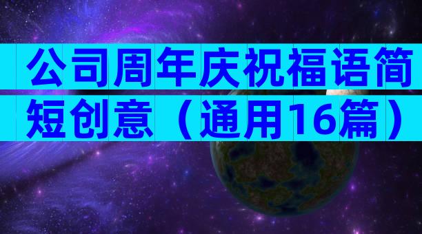 公司周年庆祝福语简短创意（通用16篇）
