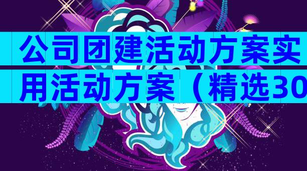 公司团建活动方案实用活动方案（精选30篇）