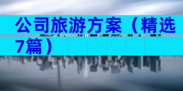 公司旅游方案（精选7篇）