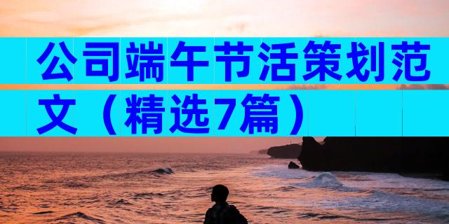 公司端午节活策划范文（精选7篇）