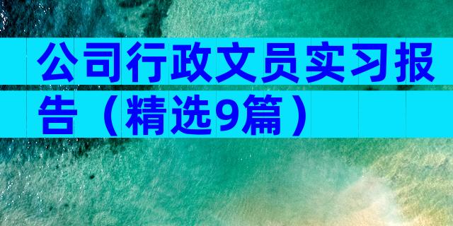公司行政文员实习报告（精选9篇）