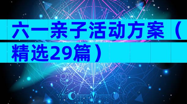 六一亲子活动方案（精选29篇）