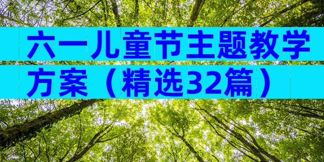 六一儿童节主题教学方案（精选32篇）