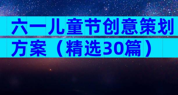 六一儿童节创意策划方案（精选30篇）