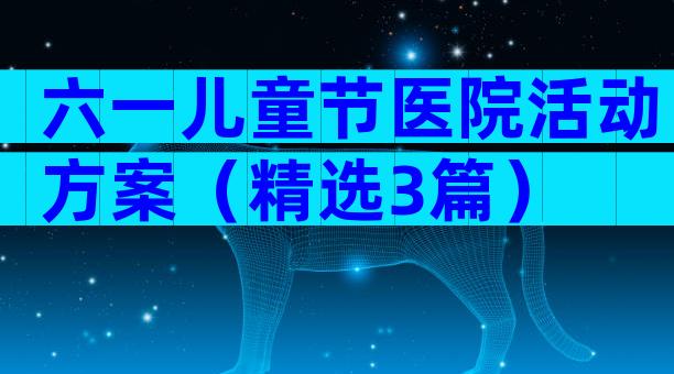 六一儿童节医院活动方案（精选3篇）