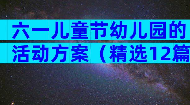 六一儿童节幼儿园的活动方案（精选12篇）