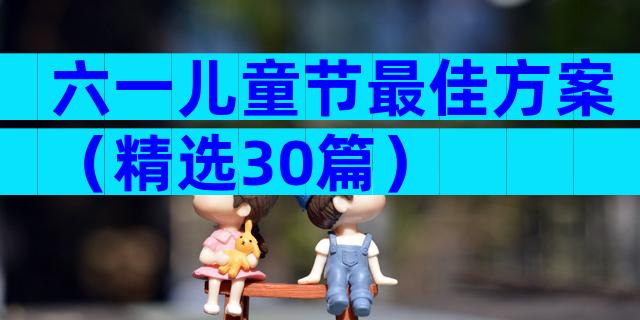 六一儿童节最佳方案（精选30篇）