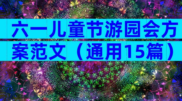 六一儿童节游园会方案范文（通用15篇）
