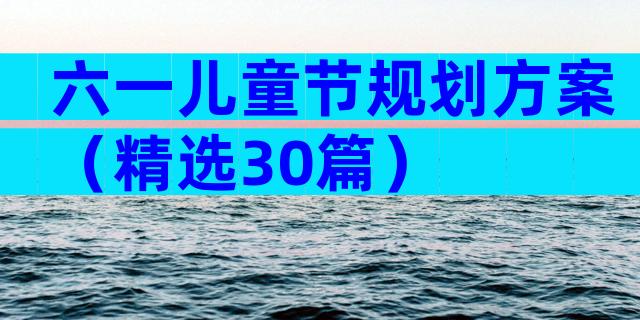 六一儿童节规划方案（精选30篇）