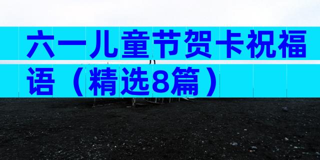六一儿童节贺卡祝福语（精选8篇）