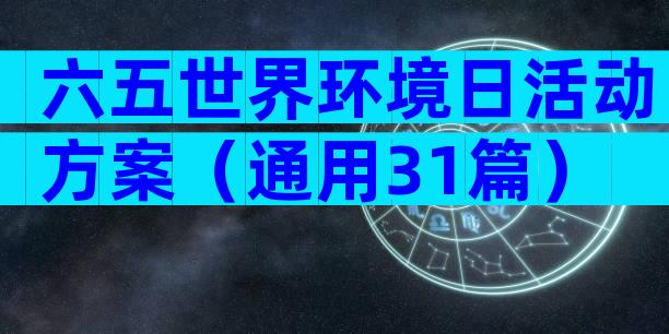 六五世界环境日活动方案（通用31篇）