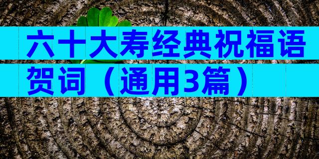六十大寿经典祝福语贺词（通用3篇）
