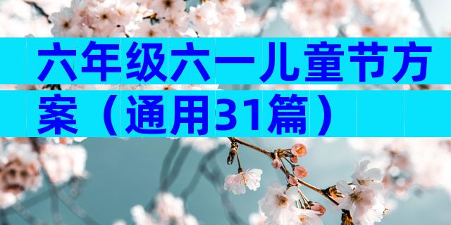 六年级六一儿童节方案（通用31篇）