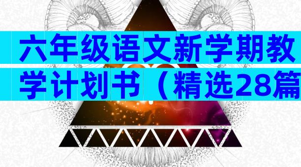 六年级语文新学期教学计划书（精选28篇）